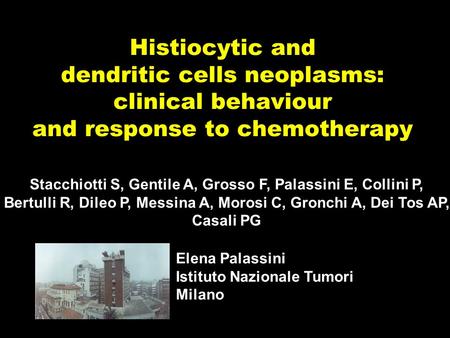 Histiocytic and dendritic cells neoplasms: clinical behaviour and response to chemotherapy Elena Palassini Istituto Nazionale Tumori Milano Stacchiotti.