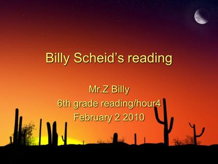 Billy Scheid’s reading Mr.Z Billy 6th grade reading/hour4 February 2 2010 Mr.Z Billy 6th grade reading/hour4 February 2 2010.