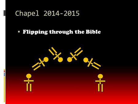 Chapel 2014-2015  Flipping through the Bible. Sword Drill!  Ephesians 6:17b “…the sword of the Spirit, which is the Word of God.”