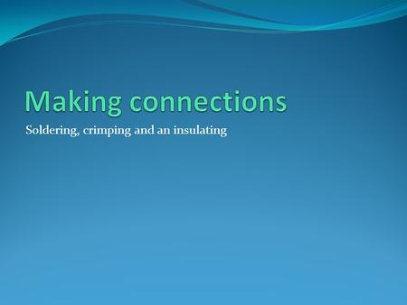 Soldering, crimping and an insulating. Proper soldering techniques Proper soldering is very important, a “cold”, a weekly soldered connection, or a solder.