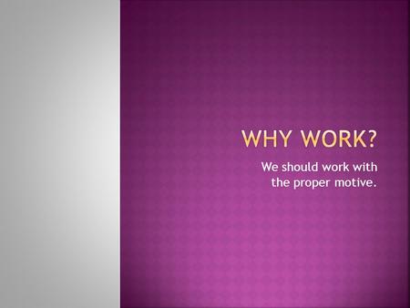 We should work with the proper motive..  Labor Day marks the end of summer – back to school, back to work, settle in for the fall and winter.  It was.