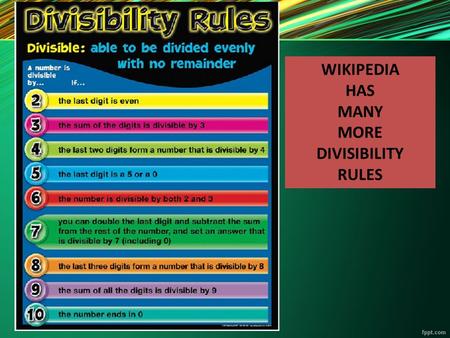 WIKIPEDIA HAS MANY MORE DIVISIBILITY RULES. EXAMPLE 123452 Since 52=13(4) is divisible by 4, 123452 is divisible by 4 Since 452=56(8)+4 is not divisible.