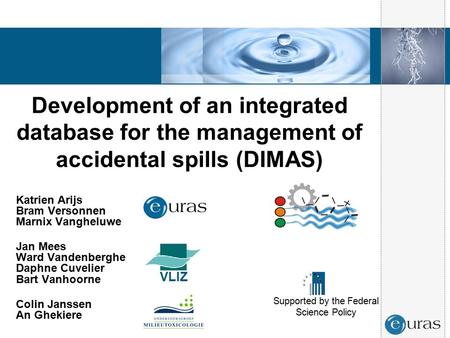 Development of an integrated database for the management of accidental spills (DIMAS) Katrien Arijs Bram Versonnen Marnix Vangheluwe Jan Mees Ward Vandenberghe.