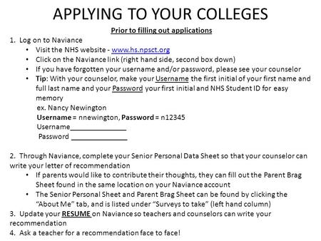 APPLYING TO YOUR COLLEGES Prior to filling out applications 1. Log on to Naviance Visit the NHS website - www.hs.npsct.orgwww.hs.npsct.org Click on the.