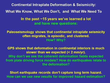 In the past ~15 years we’ve learned a lot and have new questions: Paleoseismology shows that continental intraplate seismicity often migrates, is episodic,