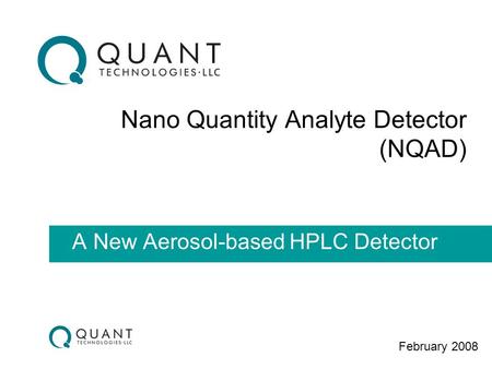 Nano Quantity Analyte Detector (NQAD) A New Aerosol-based HPLC Detector February 2008.