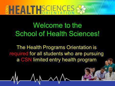 Welcome to the School of Health Sciences! The Health Programs Orientation is required for all students who are pursuing a CSN limited entry health program.