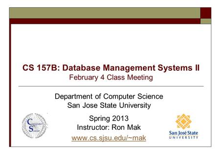 CS 157B: Database Management Systems II February 4 Class Meeting Department of Computer Science San Jose State University Spring 2013 Instructor: Ron Mak.