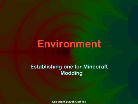 Copyright © 2015 Curt Hill Environment Establishing one for Minecraft Modding.