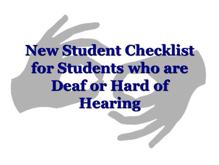 New Student Checklist for Students who are Deaf or Hard of Hearing.