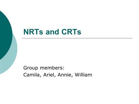 NRTs and CRTs Group members: Camila, Ariel, Annie, William.