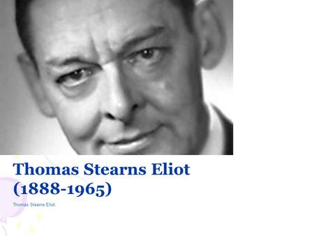 Thomas Stearns Eliot (1888-1965) Thomas Stearns Eliot.