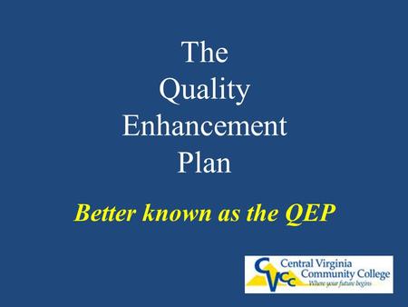 The Quality Enhancement Plan Better known as the QEP.