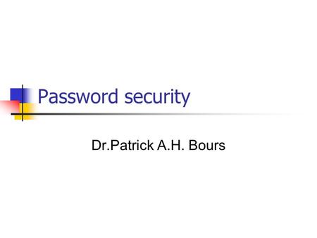 Password security Dr.Patrick A.H. Bours. 2 Password: Kinds of passwords Password A string of characters: PIN-code A string.