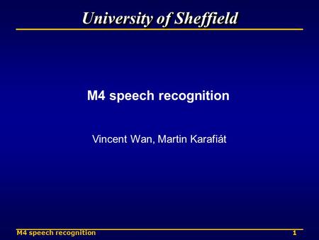 1M4 speech recognition University of Sheffield M4 speech recognition Vincent Wan, Martin Karafiát.