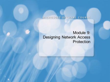 Module 9: Designing Network Access Protection. Scenarios for Implementing NAP Verifying the health of: Roaming laptops Desktop computers Visiting laptops.