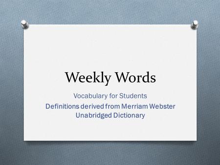 Weekly Words Vocabulary for Students Definitions derived from Merriam Webster Unabridged Dictionary.