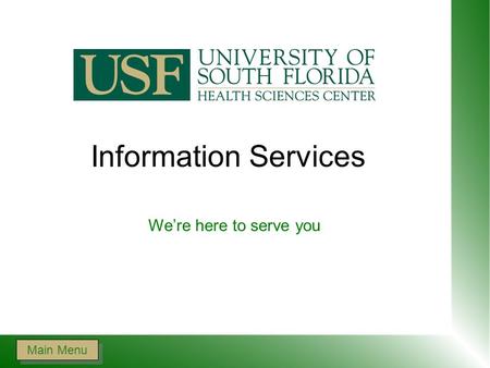 Information Services We’re here to serve you Main Menu.