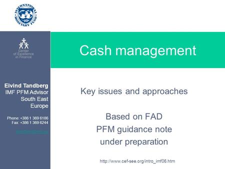 Eivind Tandberg IMF PFM Advisor South East Europe Phone: +386 1 369 6186 Fax: +386 1 369 6244