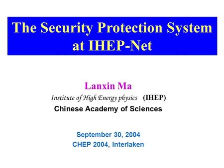 Lanxin Ma Institute of High Energy physics (IHEP) Chinese Academy of Sciences September 30, 2004 CHEP 2004, Interlaken The Security Protection System at.