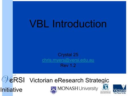 V e RSI Victorian eResearch Strategic Initiative VBL Introduction Crystal 25 Rev 1.2.