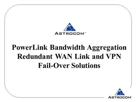 PowerLink Bandwidth Aggregation Redundant WAN Link and VPN Fail-Over Solutions.