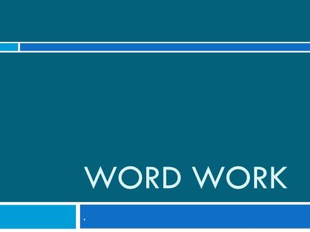 WORD WORK.. What is Word Work?  Word work is a choice offered during Reader’s Workshop. When a child elects to do Word Work, s/he will engage in several.