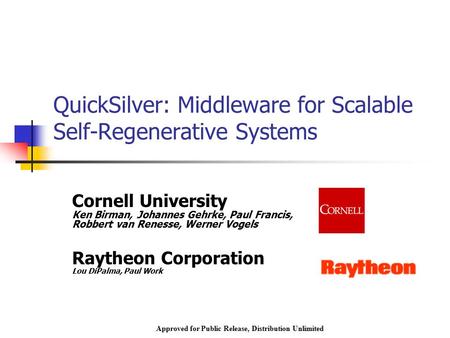 Approved for Public Release, Distribution Unlimited QuickSilver: Middleware for Scalable Self-Regenerative Systems Cornell University Ken Birman, Johannes.