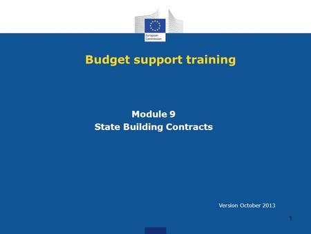 Budget support training Module 9 State Building Contracts 1 Version October 2013.