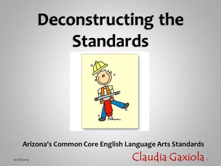 Arizona's Common Core English Language Arts Standards 10/18/20151 Claudia Gaxiola.