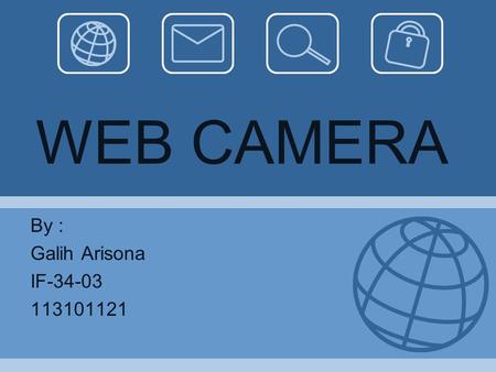 WEB CAMERA By : Galih Arisona IF-34-03 113101121.