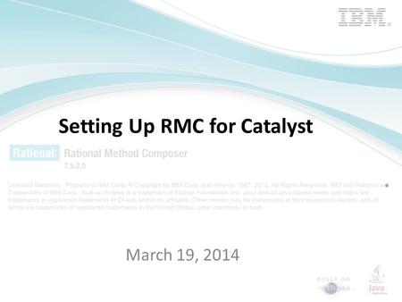 Setting Up RMC for Catalyst March 19, 2014. Pre-requisites If getting Catalyst Admin support for installing RMS, register at IBM first and get a user.