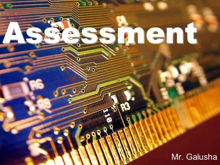 Assessment Mr. Galusha. Assessment What is it? Why do it?