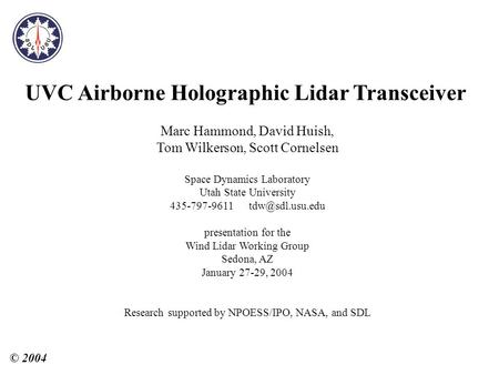 UVC Airborne Holographic Lidar Transceiver Marc Hammond, David Huish, Tom Wilkerson, Scott Cornelsen Space Dynamics Laboratory Utah State University 435-797-9611.