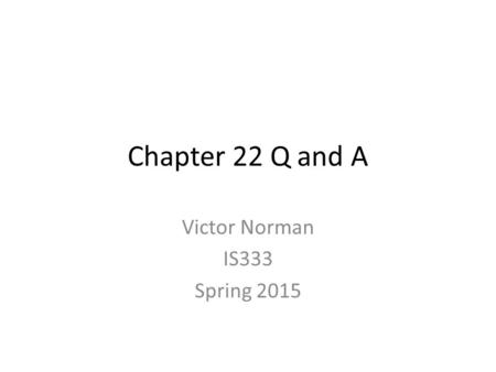 Chapter 22 Q and A Victor Norman IS333 Spring 2015.