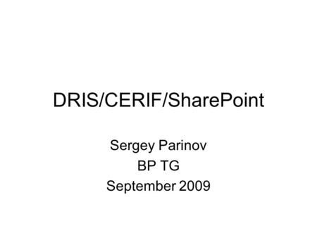 DRIS/CERIF/SharePoint Sergey Parinov BP TG September 2009.