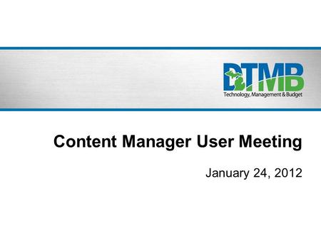 Content Manager User Meeting January 24, 2012. CMA User Group Agenda  Introductions, Welcome Jennyl Simon  SharePoint  Michigan.gov Status  Pure Michigan.