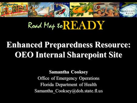 Enhanced Preparedness Resource: OEO Internal Sharepoint Site Samantha Cooksey Office of Emergency Operations Florida Department of Health