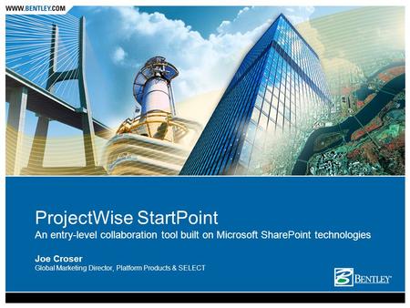 ProjectWise StartPoint An entry-level collaboration tool built on Microsoft SharePoint technologies Joe Croser Global Marketing Director, Platform Products.