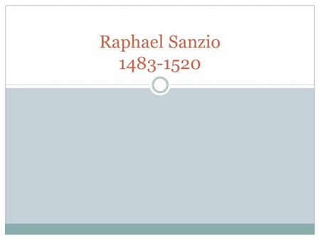 Raphael Sanzio 1483-1520. Why famous? His work is admired for:  Its clarity of form and ease of composition  Its visual achievement of the Neoplatonic.