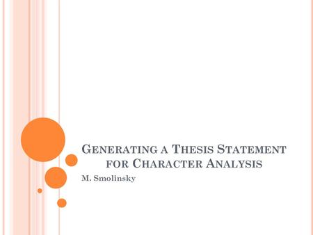 G ENERATING A T HESIS S TATEMENT FOR C HARACTER A NALYSIS M. Smolinsky.