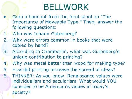 BELLWORK Grab a handout from the front stool on “The Importance of Moveable Type.” Then, answer the following questions: 1.Who was Johann Gutenberg? 2.Why.