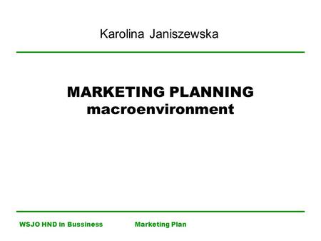 WSJO HND in BussinessMarketing Plan MARKETING PLANNING macroenvironment Karolina Janiszewska.