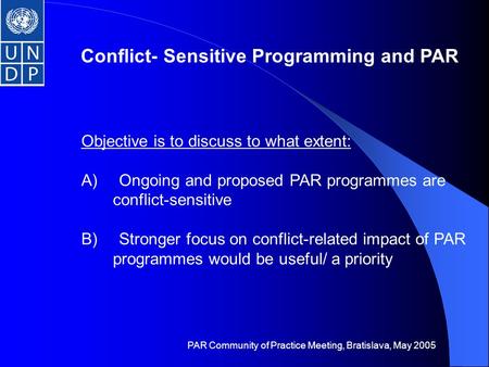 Conflict- Sensitive Programming and PAR Objective is to discuss to what extent: A) Ongoing and proposed PAR programmes are conflict-sensitive B) Stronger.