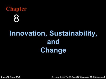 Irwin/McGraw-Hill Copyright © 2004 The McGraw-Hill Companies. All Rights reserved Chapter Innovation, Sustainability, and Change 8.