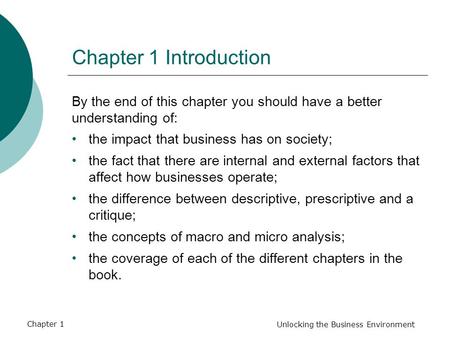 Chapter 1 Unlocking the Business Environment Chapter 1 Introduction By the end of this chapter you should have a better understanding of: the impact that.