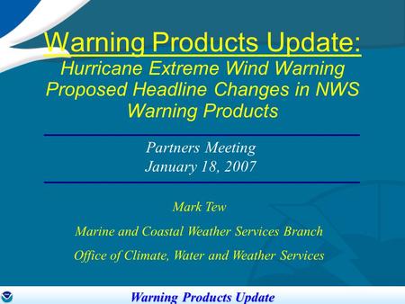 Eastern Region WCM Conference Call 1 Warning Products Update: Hurricane Extreme Wind Warning Proposed Headline Changes in NWS Warning Products Mark Tew.