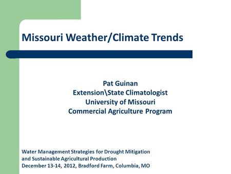 Water Management Strategies for Drought Mitigation and Sustainable Agricultural Production December 13-14, 2012, Bradford Farm, Columbia, MO Pat Guinan.