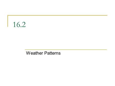 16.2 Weather Patterns. Air Mass A large body of air that contains properties similar to the part of the Earth’s surface where it developed.  Air masses.