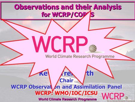 World Climate Research Programme 11 Kevin Trenberth Chair WCRP Observation and Assimilation Panel WCRP: WMO/IOC/ICSU Kevin Trenberth Chair WCRP Observation.